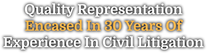 Quality Representation Encased In 30 Years Of Experience In Civil Litigation